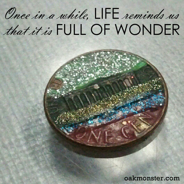 Once in a while, life reminds us that it is full of wonder. - oakmonster.com